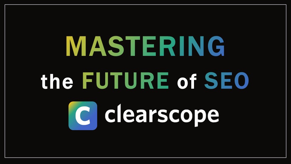 Mastering the Future of SEO with Clearscope